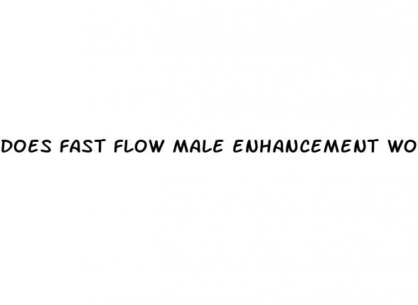 does fast flow male enhancement work