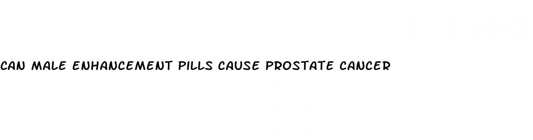 can male enhancement pills cause prostate cancer