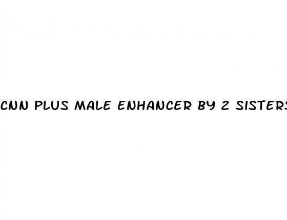 cnn plus male enhancer by 2 sisters