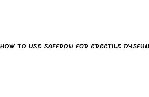 how to use saffron for erectile dysfunction