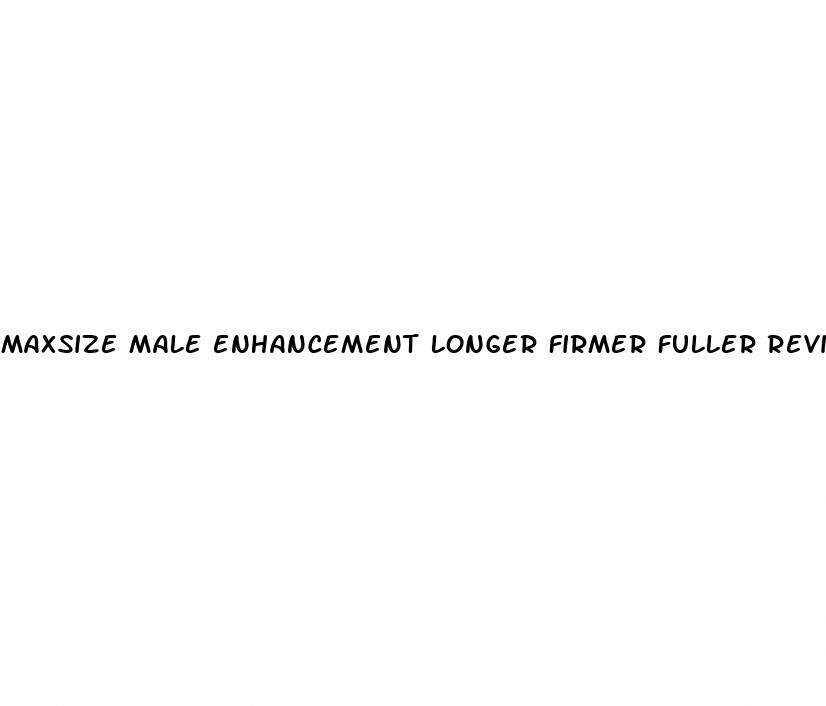maxsize male enhancement longer firmer fuller reviews
