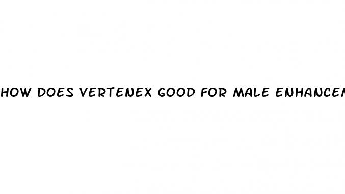 how does vertenex good for male enhancement