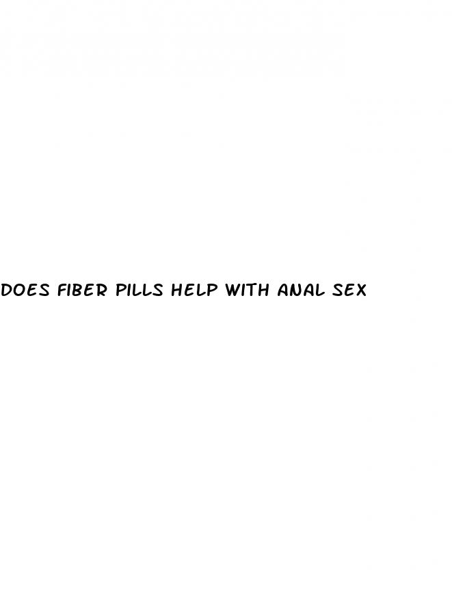 does fiber pills help with anal sex