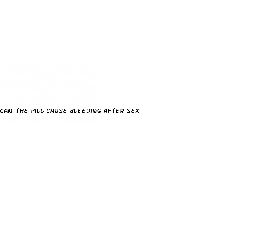 can the pill cause bleeding after sex