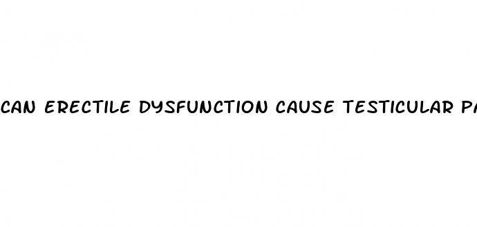 can erectile dysfunction cause testicular pain