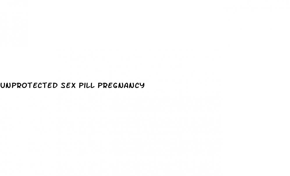 unprotected sex pill pregnancy