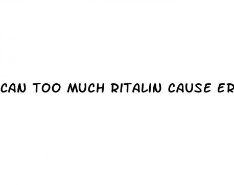 can too much ritalin cause erectile dysfunction