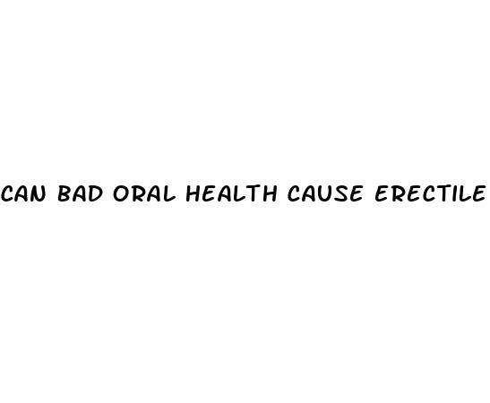 can bad oral health cause erectile dysfunction