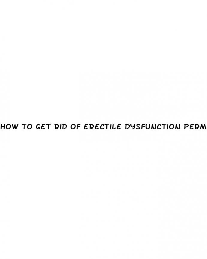 how to get rid of erectile dysfunction permanently