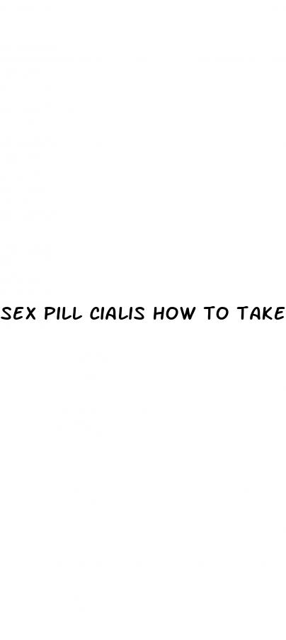 sex pill cialis how to take