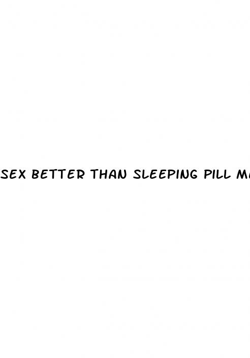sex better than sleeping pill meme