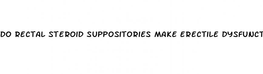 do rectal steroid suppositories make erectile dysfunction