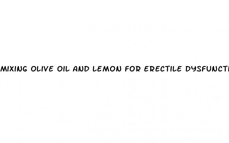 mixing olive oil and lemon for erectile dysfunction