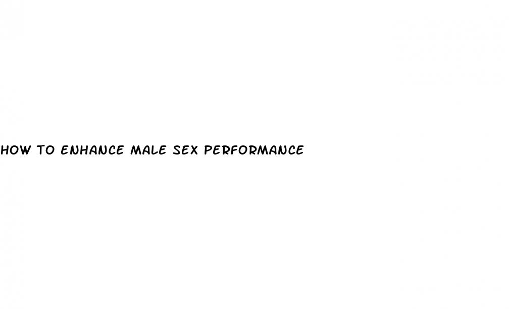 how to enhance male sex performance