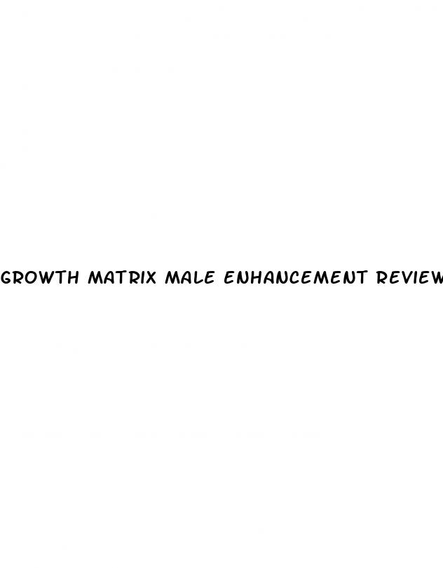 growth matrix male enhancement reviews