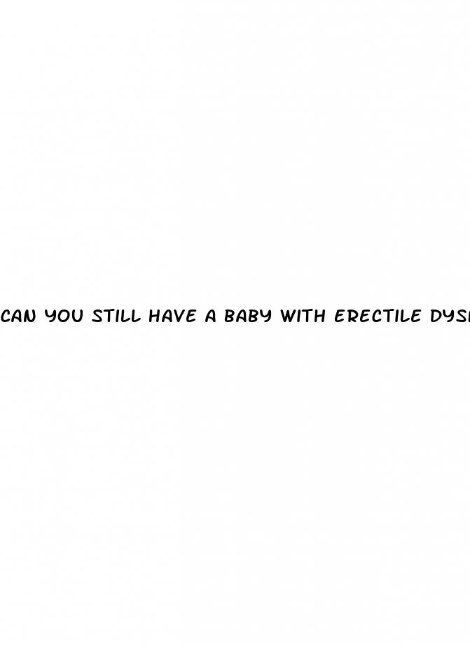 can you still have a baby with erectile dysfunction