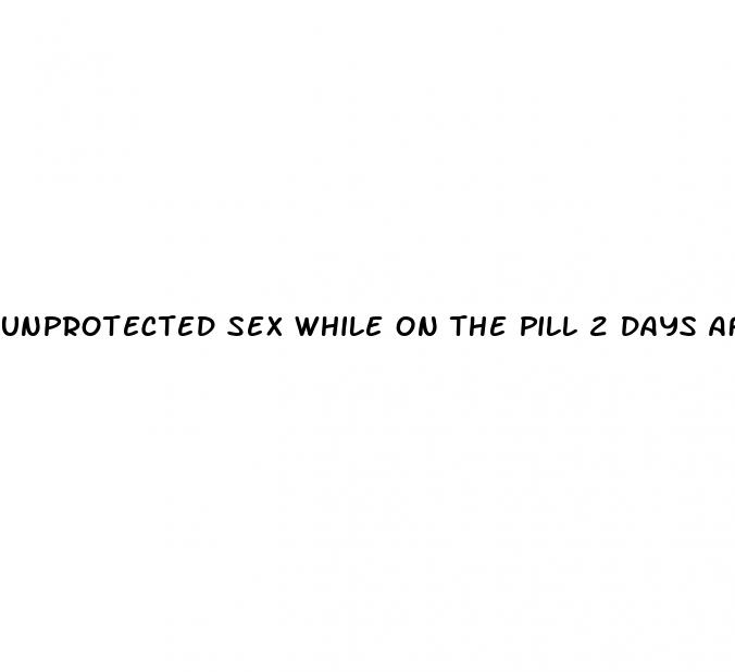 unprotected sex while on the pill 2 days after period