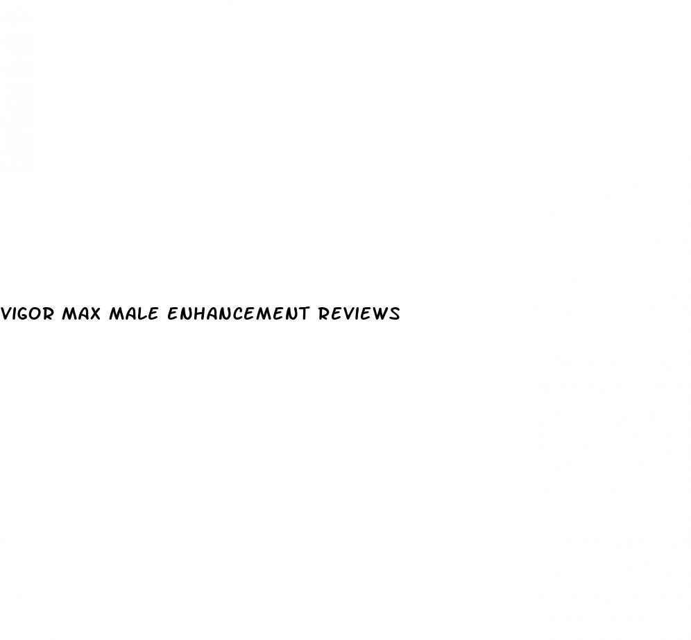 vigor max male enhancement reviews