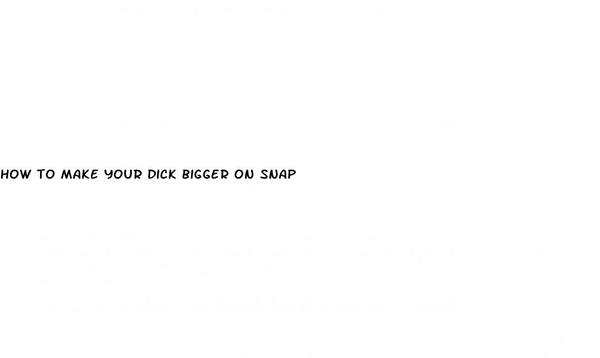 how to make your dick bigger on snap