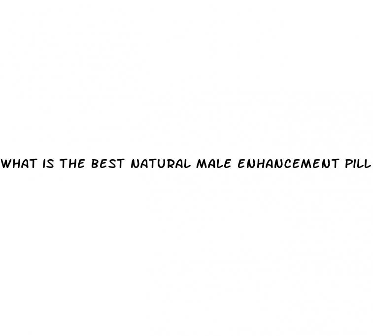what is the best natural male enhancement pill