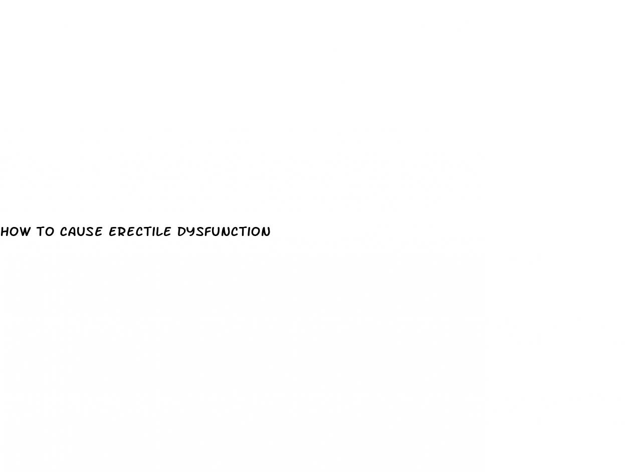 how to cause erectile dysfunction
