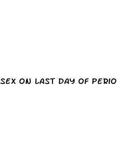 sex on last day of period on pill
