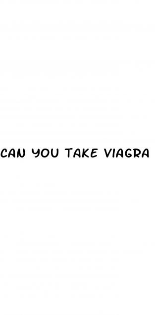 can you take viagra without having erectile dysfunction