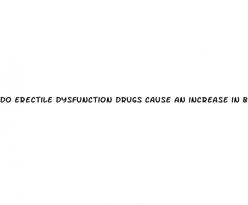 do erectile dysfunction drugs cause an increase in blood pressure