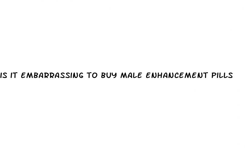 is it embarrassing to buy male enhancement pills