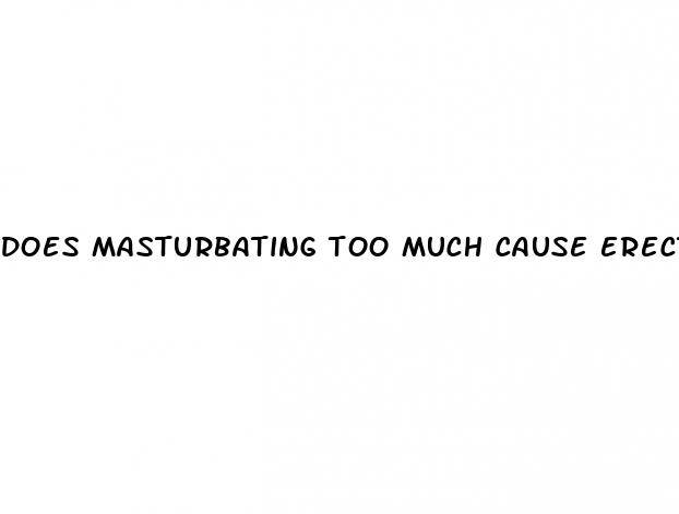 does masturbating too much cause erectile dysfunction