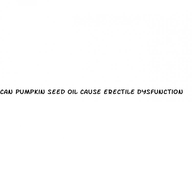 can pumpkin seed oil cause erectile dysfunction