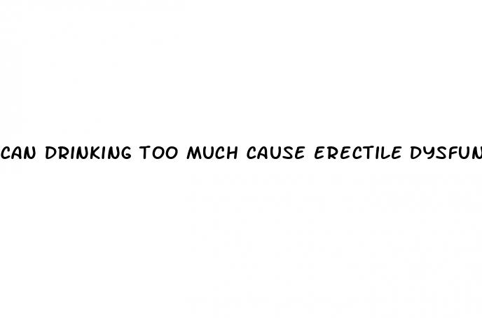 can drinking too much cause erectile dysfunction