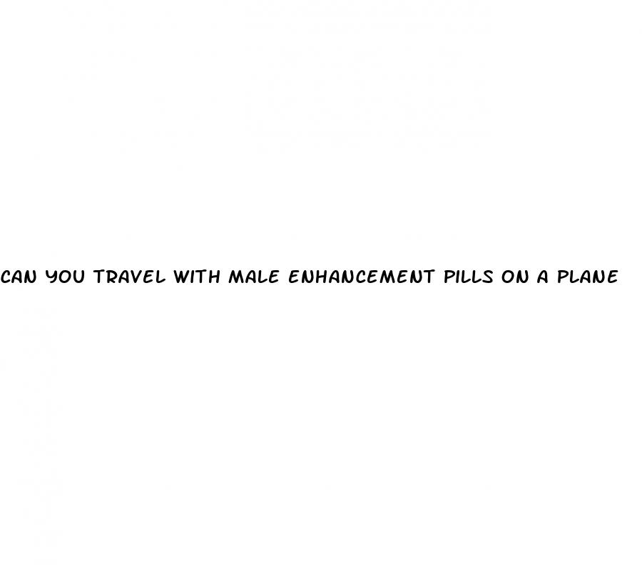 can you travel with male enhancement pills on a plane