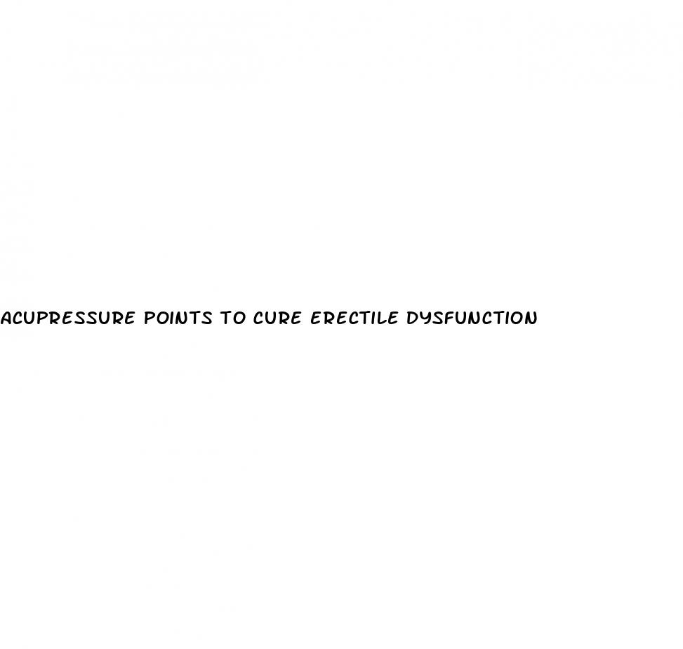 acupressure points to cure erectile dysfunction