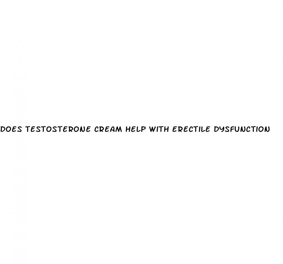 does testosterone cream help with erectile dysfunction