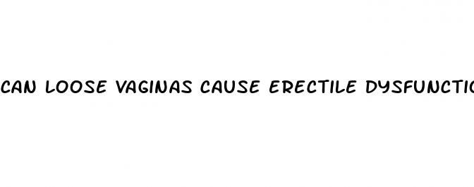 can loose vaginas cause erectile dysfunction