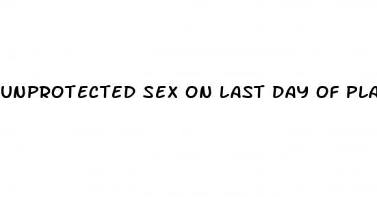 unprotected sex on last day of placebo pills