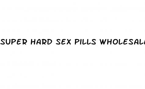 super hard sex pills wholesale