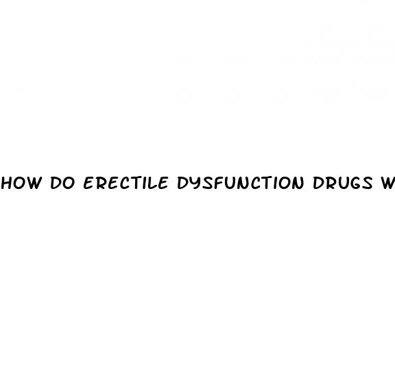 how do erectile dysfunction drugs work