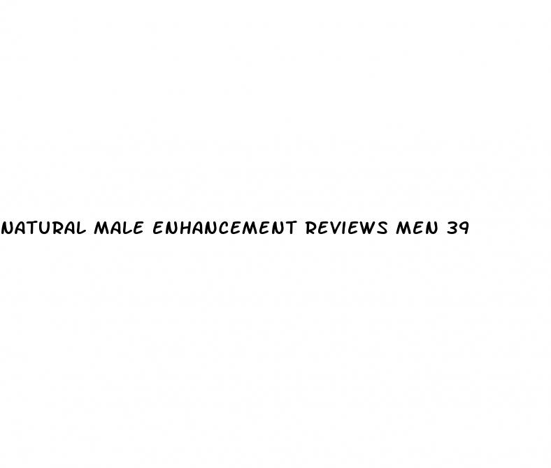 natural male enhancement reviews men 39