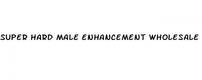 super hard male enhancement wholesale