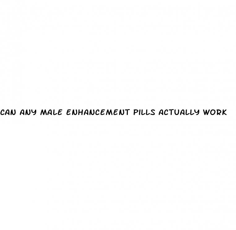 can any male enhancement pills actually work