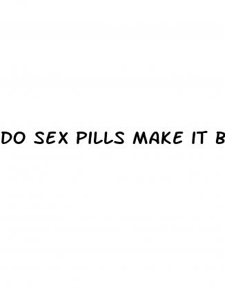 do sex pills make it bigger