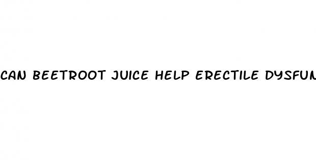 can beetroot juice help erectile dysfunction