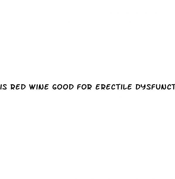 is red wine good for erectile dysfunction
