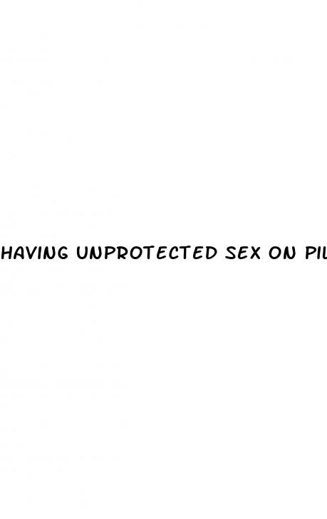having unprotected sex on pill break