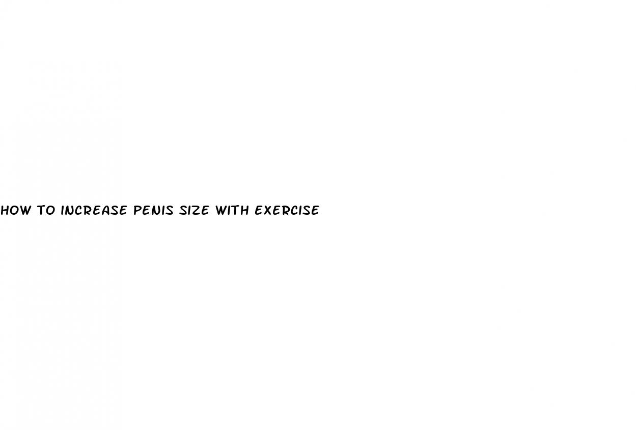 how to increase penis size with exercise