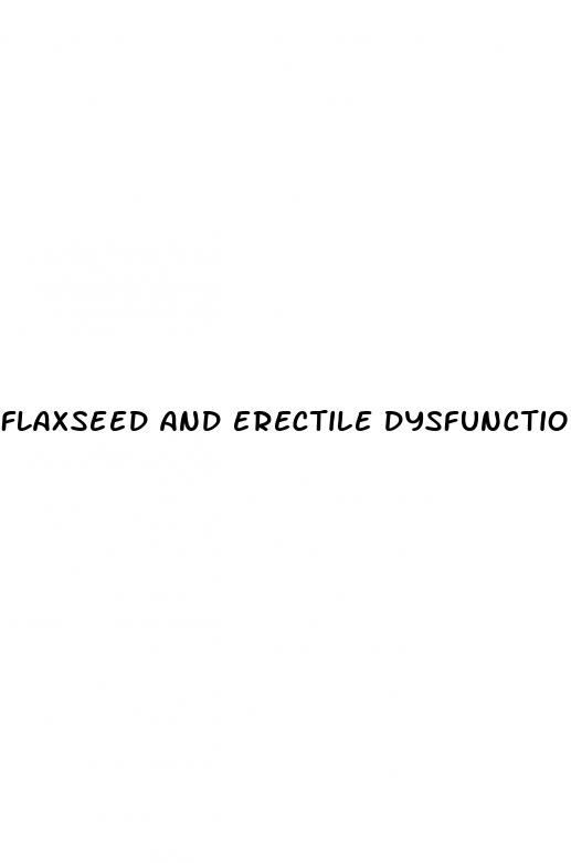 flaxseed and erectile dysfunction