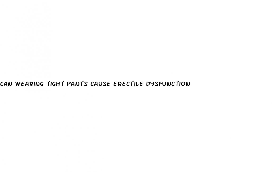 can wearing tight pants cause erectile dysfunction