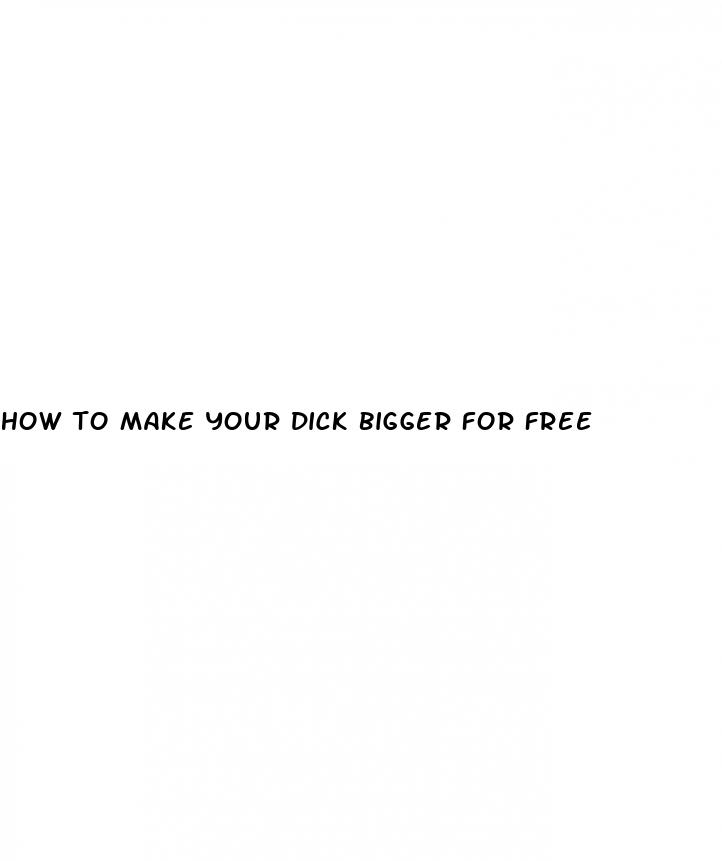 how to make your dick bigger for free